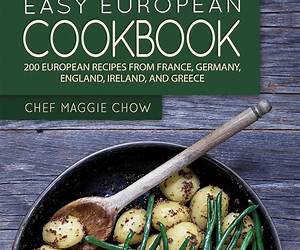Easy European Cookbook: 200 European Recipes from France, Germany, England, Ireland, and Greece (European Cookbook, European Recipes, Mediterranean Cookbook, ... French Cookbook, French Recipes Book 1)