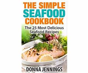 Easy Seafood Cookbook: Seafood Recipes for Tilapia, Salmon, Shrimp, and All Types of Fish Easy Seafood Cookbook: Seafood Recipes for Tilapia, Salmon, Shrimp, and All Types of Fish