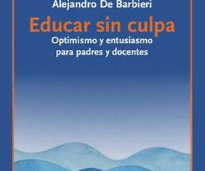 Educar sin culpa: Optimismo y entusiasmo para padres y docentes Educar sin culpa: Optimismo y entusiasmo para padres y docentes