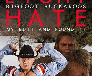 Eight Bigfoot Buckaroos Hate My Butt And Pound It
