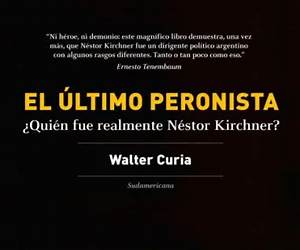 El último peronista: ¿Quién fue realmente Néstor Kirchner? (Spanish Edition)