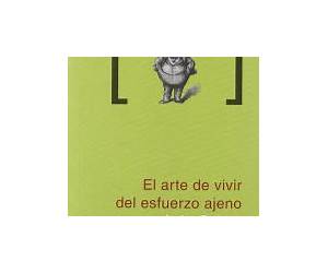 El arte de vivir del esfuerzo ajeno: Una fábula sobre la apropiación del valor (Las Pecuniarias nº 1) El arte de vivir del esfuerzo ajeno: Una fábula sobre la apropiación del valor (Las Pecuniarias nº 1)