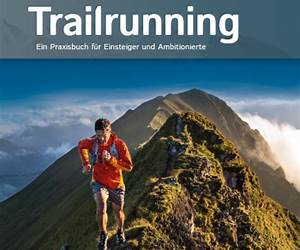 Faszination Trailrunning: Ein Praxisbuch für Einsteiger und Ambitionierte (German Edition) Faszination Trailrunning: Ein Praxisbuch für Einsteiger und Ambitionierte (German Edition)