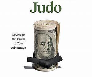 Financial Judo: Leverage the Crash to Your Advantage Financial Judo: Leverage the Crash to Your Advantage