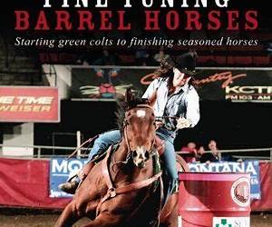 Fine Tuning Barrel Horses: Technical barrel horse training manual Fine Tuning Barrel Horses: Technical barrel horse training manual