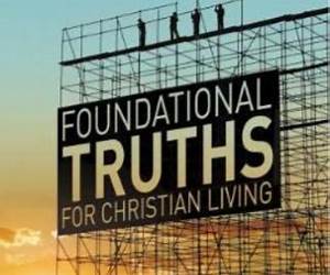 Foundational Truths for Christian Living Foundational Truths for Christian Living