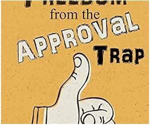 Freedom from the Approval Trap: a direct approach to being free of the compulsive need for approval Freedom from the Approval Trap: a direct approach to being free of the compulsive need for approval