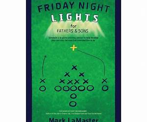 Friday Night Lights for Fathers and Sons: Schedule a 10-game winning season to help develop your son into the man God intended him to be Friday Night Lights for Fathers and Sons: Schedule a 10-game winning season to help develop your son into the man God intended him to be
