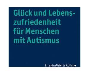 Glück und Lebenszufriedenheit für Menschen mit Autismus Glück und Lebenszufriedenheit für Menschen mit Autismus