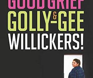 Good Grief \u0026 Golly-Gee-Willickers!