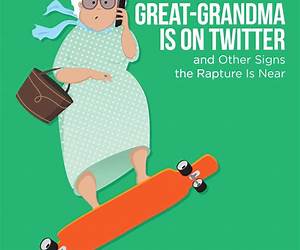 Great-Grandma Is on Twitter and Other Signs the Rapture Is Near Great-Grandma Is on Twitter and Other Signs the Rapture Is Near