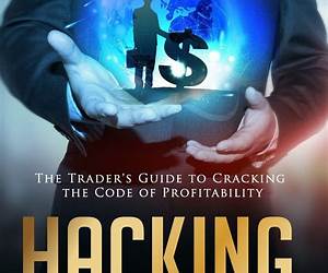 Hacking the Holy Grail: The Trader's Guide to Cracking the Code of Profitability Hacking the Holy Grail: The Trader's Guide to Cracking the Code of Profitability