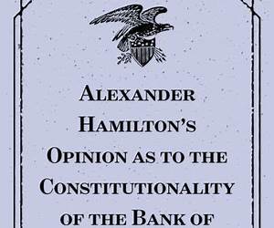 Hamilton's Opinion as to the Constitutionality of the Bank of the United States Hamilton's Opinion as to the Constitutionality of the Bank of the United States