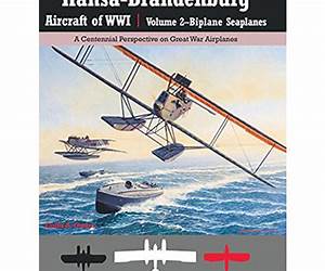 Hansa-Brandenburg Aircraft of WWI | Volume 3?Monoplane Seaplanes: A Centennial Perspective on Great War Airplanes (Great War Aviation Centennial Series)