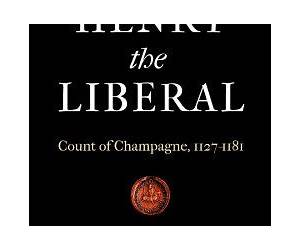 Henry the Liberal: Count of Champagne, 1127-1181 Henry the Liberal: Count of Champagne, 1127-1181