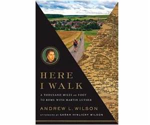 Here I Walk: A Thousand Miles on Foot to Rome with Martin Luther Here I Walk: A Thousand Miles on Foot to Rome with Martin Luther