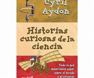 Historias curiosas de la ciencia: Todo aquello que siempre quiso saber sobre la ciencia y nunca se atrevió a preguntar. (Spanish Edition) Historias curiosas de la ciencia: Todo aquello que siempre quiso saber sobre la ciencia y nunca se atrevió a preguntar. (Spanish Edition)