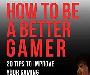 How To Be A Better Gamer: 20 Tips To Improve Your Gaming Performance How To Be A Better Gamer: 20 Tips To Improve Your Gaming Performance