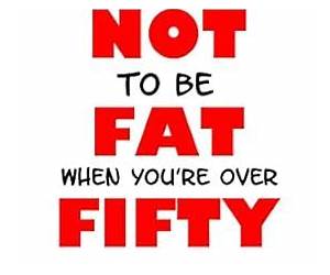 How not to be fat when you're over fifty How not to be fat when you're over fifty