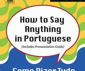 How to Say Anything in Portuguese How to Say Anything in Portuguese