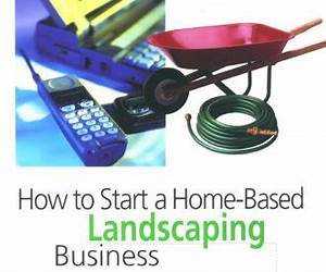 How to Start a Home-Based Landscaping Business (Home-Based Business Series) How to Start a Home-Based Landscaping Business (Home-Based Business Series)