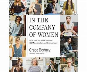 In the Company of Women: Inspiration and Advice from over 100 Makers, Artists, and Entrepreneurs In the Company of Women: Inspiration and Advice from over 100 Makers, Artists, and Entrepreneurs