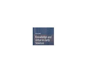 Knowledge and virtue in early Stoicism (Studies in the History of Philosophy of Mind Book 10) Knowledge and virtue in early Stoicism (Studies in the History of Philosophy of Mind Book 10)
