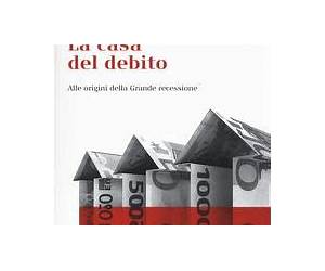 La casa del debito. Alle origini della Grande recessione (La cultura) La casa del debito. Alle origini della Grande recessione (La cultura)