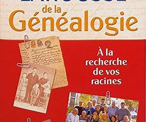 Le Larousse de la généalogie : à la recherche de vos racines