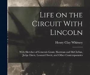 Life on the Circuit with Lincoln: With Sketches of Generals Grant, Sherman and McClellan, Judge Davis, Leonard Swett, and Other ContemporariesPrima Life on the Circuit with Lincoln: With Sketches of Generals Grant, Sherman and McClellan, Judge Davis, Leonard Swett, and Other ContemporariesPrima