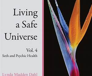Living a Safe Universe, Vol. 4: Seth and Psychic Health Living a Safe Universe, Vol. 4: Seth and Psychic Health