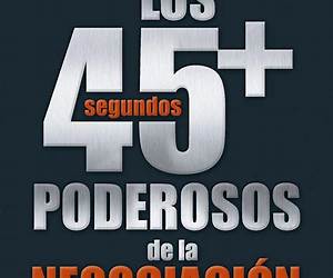 Los 45 Segundos más Poderosos de la Negociación: Una guía no convencional para persuadir a cualquiera, ganar más dinero y cerrar cualquier tipo de negociación