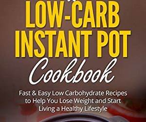 Low Carb Instant Pot Cookbook: 30 Delicious Low Carb Electric Pressure Cooker Recipes For Extreme Weight Loss