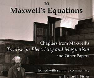 Maxwell's Treatise on Electricity and Magnetism: The Central Argument Maxwell's Treatise on Electricity and Magnetism: The Central Argument