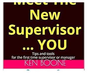 Meet The New Supervisor ... YOU: Tips and tools for the first time supervisor or manager