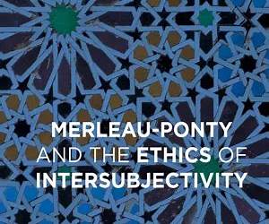 Merleau-Ponty and the Ethics of Intersubjectivity: 2016 Merleau-Ponty and the Ethics of Intersubjectivity: 2016
