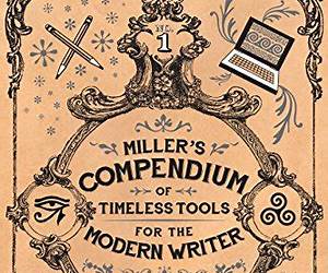 Miller's Compendium of Timeless Tools for the Modern Writer Miller's Compendium of Timeless Tools for the Modern Writer