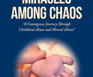 Miracles Among Chaos: A Courageous Journey Through Childhood Abuse and Mental Illness Miracles Among Chaos: A Courageous Journey Through Childhood Abuse and Mental Illness