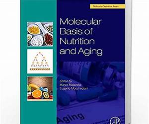 Molecular Basis of Nutrition and Aging: A Volume in the Molecular Nutrition Series Molecular Basis of Nutrition and Aging: A Volume in the Molecular Nutrition Series