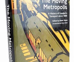 Moving Metropolis: A History of London's Transport Since 1800 Moving Metropolis: A History of London's Transport Since 1800