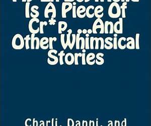 My Ex-Boyfriend Is A Piece of Cr*p ...And Other Whimsical Stories My Ex-Boyfriend Is A Piece of Cr*p ...And Other Whimsical Stories