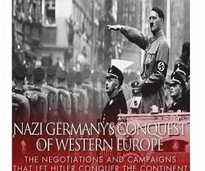Nazi Germany's Conquest of Western Europe: The Negotiations and Campaigns that Let Hitler Conquer the Continent Before and During World War II Nazi Germany's Conquest of Western Europe: The Negotiations and Campaigns that Let Hitler Conquer the Continent Before and During World War II