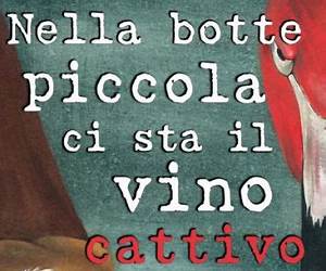 Nella Botte Piccola ci sta il Vino Cattivo Nella Botte Piccola ci sta il Vino Cattivo