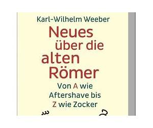 Neues über die alten Römer: Von A wie Aftershave bis Z wie Zocker Neues über die alten Römer: Von A wie Aftershave bis Z wie Zocker