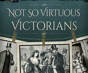 Not So Virtuous Victorians (History Snapshots)