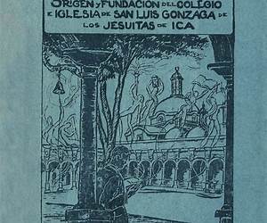 Origen y Fundación del Colegio e Iglesia de San Luis Gonzaga de los Jesuitas de Ica Origen y Fundación del Colegio e Iglesia de San Luis Gonzaga de los Jesuitas de Ica