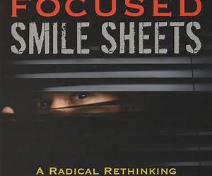 Performance-Focused Smile Sheets: A Radical Rethinking of a Dangerous Art Form