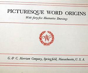Picturesque Word Origins, from Webster's New International Dictionary Picturesque Word Origins, from Webster's New International Dictionary