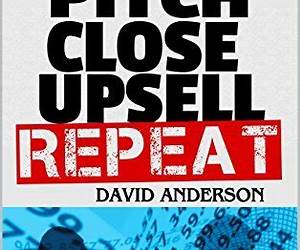 Pitch Close Upsell Repeat: A Practical Guide to Sales Dominance Pitch Close Upsell Repeat: A Practical Guide to Sales Dominance