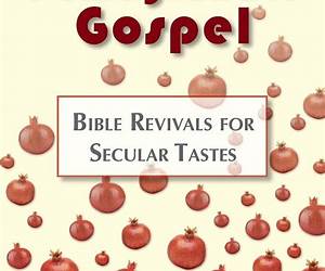 Pomegranate Gospel: Bible Revivals for Secular Tastes Pomegranate Gospel: Bible Revivals for Secular Tastes